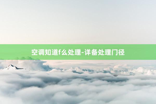 空调知道f么处理-详备处理门径